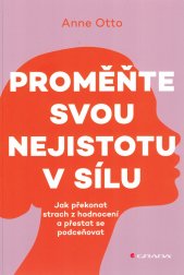 Proměňte svou nejistotu v sílu :jak překonat strach z hodnocení a přestat se podceňovat