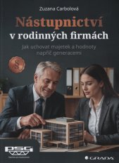 Nástupnictví v rodinných firmách :jak uchovat majetek a hodnoty napříč generacemi