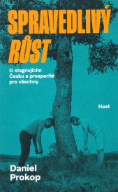 Spravedlivý růst :o stagnujícím Česku a prosperitě pro všechny