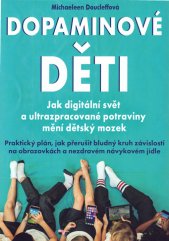 Dopaminové děti :jak digitální svět a ultrazpracované potraviny mění dětský mozek : praktický plán, jak přerušit bludný kruh závislosti na obrazovkách a nezdravém návykovém jídle