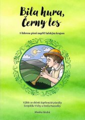 Bila hura, Černy les :s lidovou písní napříč lašským krajem : výběr ze sbírek Kopřivnické písničky Leopolda Víchy a Emila Hanzelky