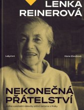 Lenka Reinerová - Nekonečná přátelství :kniha o poslední německy píšící autorce z Prahy