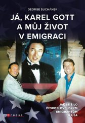 Já, Karel Gott a můj život v emigraci :jak se žilo československým emigrantům v USA