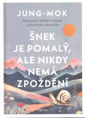 Šnek je pomalý, ale nikdy nemá zpoždění :meditace k hledání radosti v přítomném okamžiku