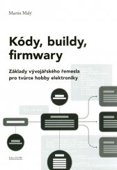 Kódy, buildy, firmwary :základy vývojářského řemesla pro tvůrce hobby elektroniky