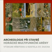 Archeologie při stavbě Horácké multifunkční arény :výzkum hřbitova u kostela sv. Ducha