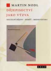 Dějepisectví jako výzva :sociální dějny - paměť - medievistika