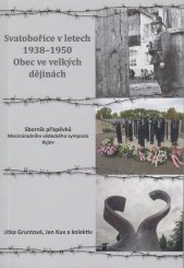 Svatobořice v letech 1938-1950 :obec ve velkých dějinách : sborník příspěvků Mezinárodního vědeckého sympozia Kyjov