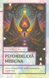 Psychedelická medicína :léčivé schopnosti LSD, MDMA, psilocybinu a ayahuascy