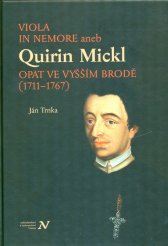 Viola in nemore, aneb, Quirin Mickl, opat ve Vyšším Brodě (1711-1767) :genealogie, život a dílo jihočeského preláta v širších souvislostech dějin cisterciáckého řádu v zemích Koruny české