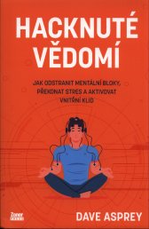 Hacknuté vědomí :jak odstranit mentální bloky, překonat stres a aktivovat vnitřní klid