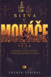 Bitva u Moháče :1526 : osudový střet českých a středoevropských dějin