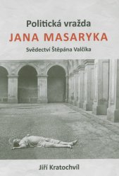 Politická vražda Jana Masaryka :svědectví Štěpána Valčíka