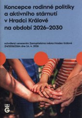 Koncepce rodinné politiky a aktivního stárnutí v Hradci Králové na období 2026-2030 :schválený usnesením Zastupitelstva města Hradec Králové ZM/2026/1564 dne 14. 4. 2026