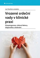 Vrozené srdeční vady v klinické praxi :etiopatogeneze, rizikové faktory, diagnostika a sledování