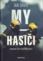 My, hasiči :pomáháme tam, odkud jiní utíkají