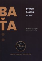Baťa :příběh, hudba, obraz