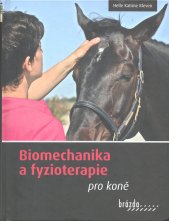 Biomechanika a fyzioterapie pro koně :ilustrovaný průvodce anatomií, biomechanikou, masáží, protahováním a rehabilitací