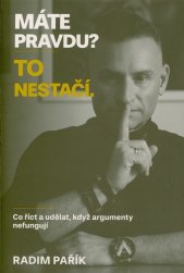 Máte pravdu? To nestačí. :co říct a udělat, když argumenty nefungují